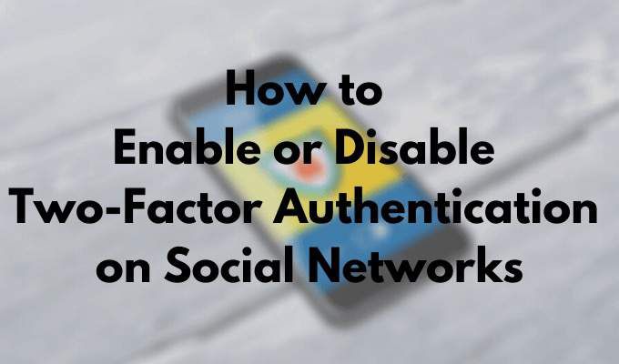 How to Enable or Disable Two-Factor Authentication on Social Networks