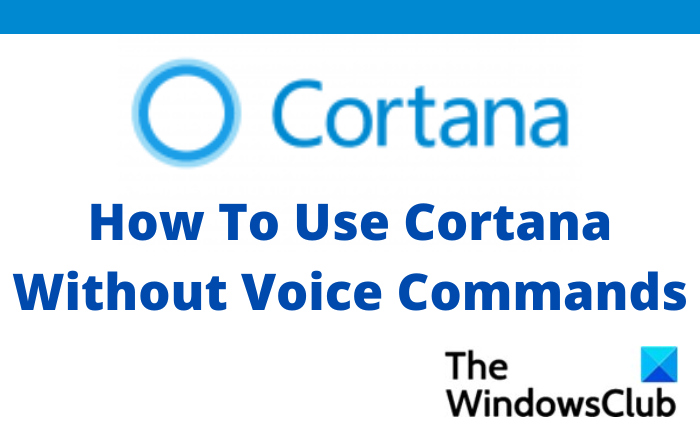 How to use Cortana without Voice Commands in Windows 11/10