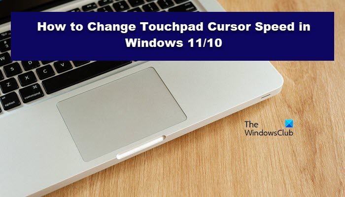 How to change Touchpad Cursor Speed in Windows 11/10