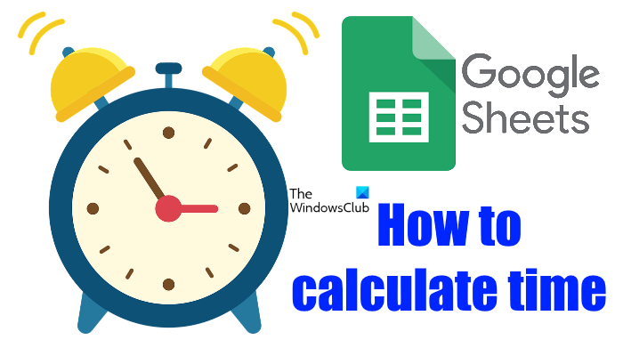 How to calculate Time in Google Sheets
