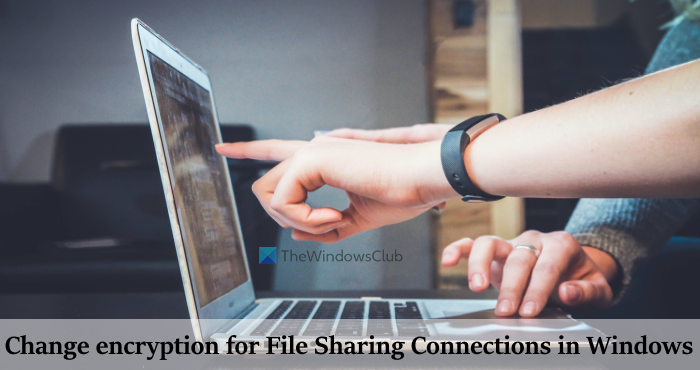 How to change encryption for File sharing connections in Windows 11/10