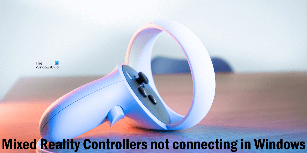 Mixed Reality Controllers not connecting in Windows 11/10