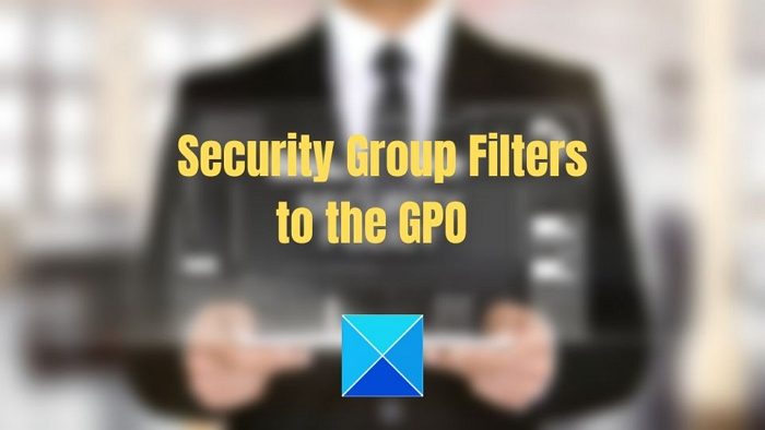 How to set up Security Group Filters to the GPO  in Windows 11/10