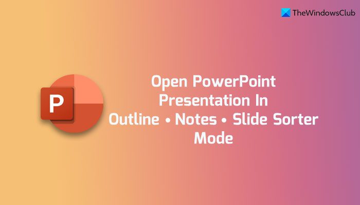 How to always open PowerPoint presentations in Outline, Notes, or Slide Sorter mode