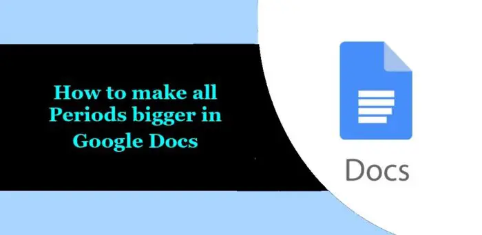 How to make all Periods bigger in Google Docs